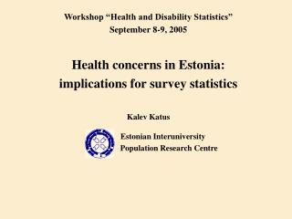 Workshop “Health and Disability Statistics” September 8-9 , 2005 Health concerns in Estonia: