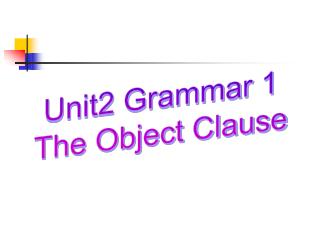 Unit2 Grammar 1 The Object Clause
