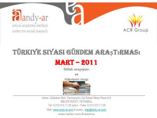 Türkiye Siyasi Gündem Araştırması MART – 2011 İttifak arayışları ve liderlerin imajı