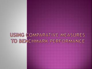 USING COMPARATIVE MEASURES TO BENCHMARK PERFORMANCE