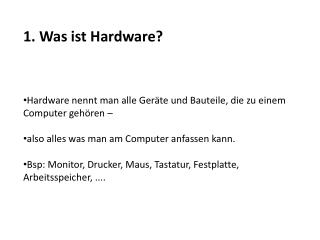 1. Was ist Hardware? Hardware nennt man alle Geräte und Bauteile, die zu einem Computer gehören –