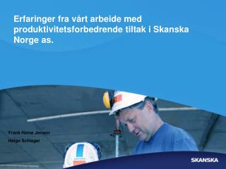 Erfaringer fra vårt arbeide med produktivitetsforbedrende tiltak i Skanska Norge as.