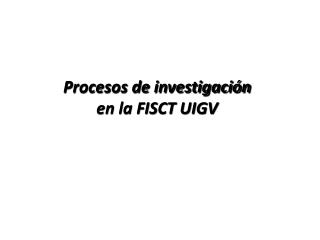 Procesos de investigación en la FISCT UIGV