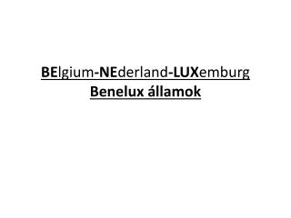 BE lgium -NE derland -LUX emburg Benelux államok