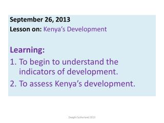 September 26, 2013 Lesson on: Kenya’s Development Learning: