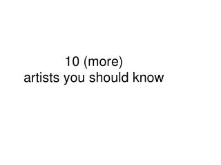 10 (more) artists you should know