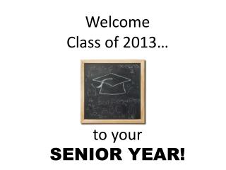 Welcome Class of 2013… to your SENIOR YEAR!