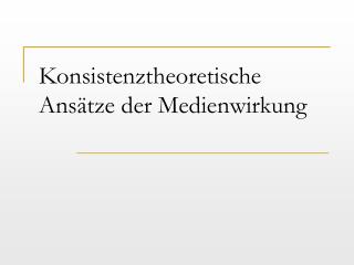 Konsistenztheoretische Ansätze der Medienwirkung