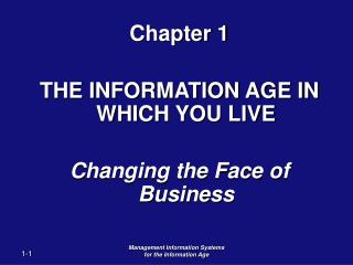 Chapter 1 THE INFORMATION AGE IN WHICH YOU LIVE Changing the Face of Business