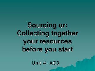 Sourcing or: Collecting together your resources before you start