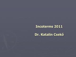 Incoterms 20 11 Dr. Katalin Csekő