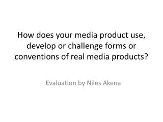 How does your media product use, develop or challenge forms or conventions of real media products?