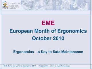 EME European Month of Ergonomics October 2010 Ergonomics – a Key to Safe Maintenance