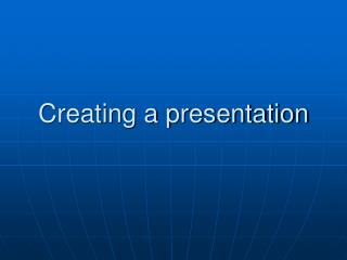 Creating a presentation