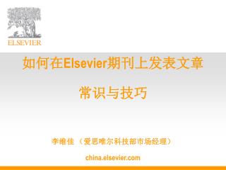 如何在 Elsevier 期刊上发表文章 常识与技巧 李维佳 （爱思唯尔科技部市场经理） c h ina.elsevier