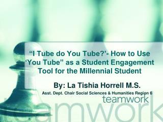 By: La Tishia Horrell M.S. Asst. Dept. Chair Social Sciences &amp; Humanities Region 6