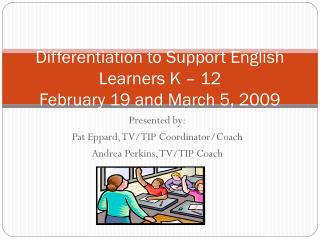 Differentiation to Support English Learners K – 12 February 19 and March 5, 2009