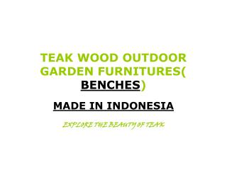 TEAK WOOD OUTDOOR GARDEN FURNITURES( BENCHES )