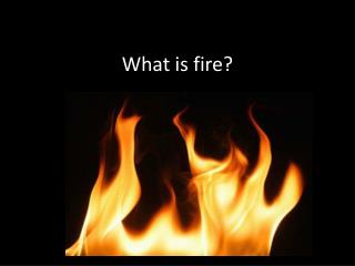 What is fire?