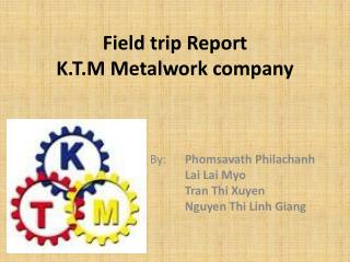 Field trip Report K.T.M Metalwork company
