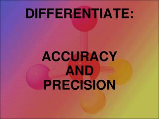 DIFFERENTIATE: ACCURACY AND PRECISION