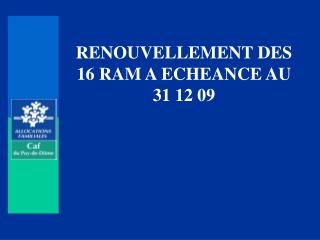 RENOUVELLEMENT DES 16 RAM A ECHEANCE AU 31 12 09