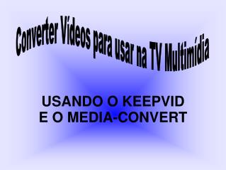 USANDO O KEEPVID E O MEDIA-CONVERT