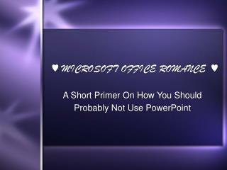 ♥ MICROSOFT OFFICE ROMANCE ♥ A Short Primer On How You Should Probably Not Use PowerPoint