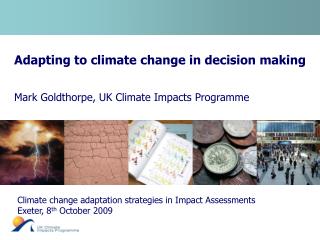 Adapting to climate change in decision making Mark Goldthorpe, UK Climate Impacts Programme