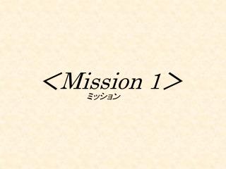 ＜ Mission 1 ＞