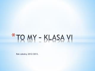 TO MY – KLASA VI