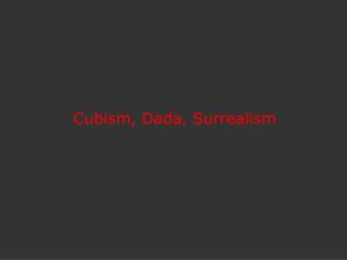 Cubism, Dada, Surrealism