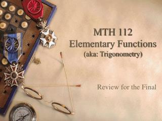 MTH 112 Elementary Functions (aka: Trigonometry)