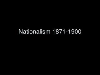 Nationalism 1871-1900