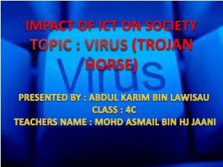 IMPACT OF ICT ON SOCIETY TOPIC : VIRUS (TROJAN HORSE)