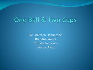 One Ball &amp; Two Cups