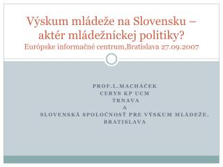 Prof.L.Macháček CERYS KP UCM TrnavA a Slovenská spoločnosť pre výskum mládeže, Bratislava