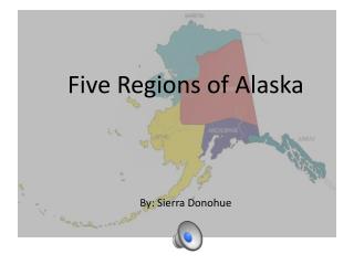 Five Regions of Alaska By: Sierra Donohue