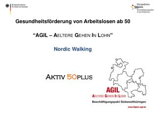 Gesundheitsförderung von Arbeitslosen ab 50 “ AGIL – A eltere G ehen I n L ohn ”