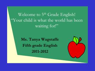 Welcome to 5 th Grade English! “Your child is what the world has been waiting for!”