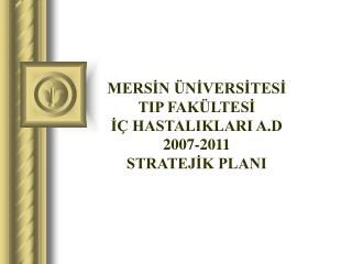 MERSİN ÜNİVERSİTESİ TIP FAKÜLTESİ İÇ HASTALIKLARI A.D 2007-2011 STRATEJİK PLANI