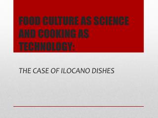 FOOD CULTURE AS SCIENCE AND COOKING AS TECHNOLOGY: THE CASE OF IloCANO DISHES