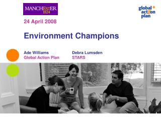 24 April 2008 Environment Champions Ade Williams 		Debra Lumsden Global Action Plan 	STARS