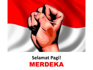 Selamat Pagi ! MERDEKA