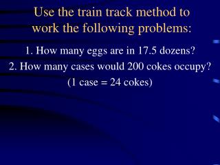 Use the train track method to work the following problems:
