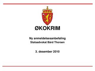 ØKOKRIM Ny anmeldelsesanbefaling Statsadvokat Bård Thorsen 3. desember 2010