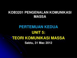 KOB3201 PENGENALAN KOMUNIKASI MASSA PERTEMUAN KEDUA UNIT 5: TEORI KOMUNIKASI MASSA