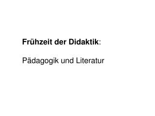 Frühzeit der Didaktik : Pädagogik und Literatur