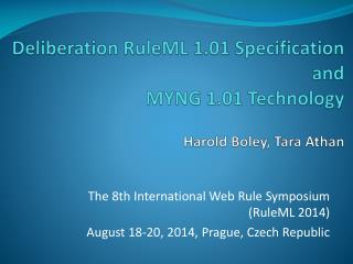 Deliberation RuleML 1.01 Specification and MYNG 1.01 Technology Harold Boley, Tara Athan
