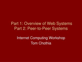 Part 1: Overview of Web Systems Part 2: Peer-to-Peer Systems